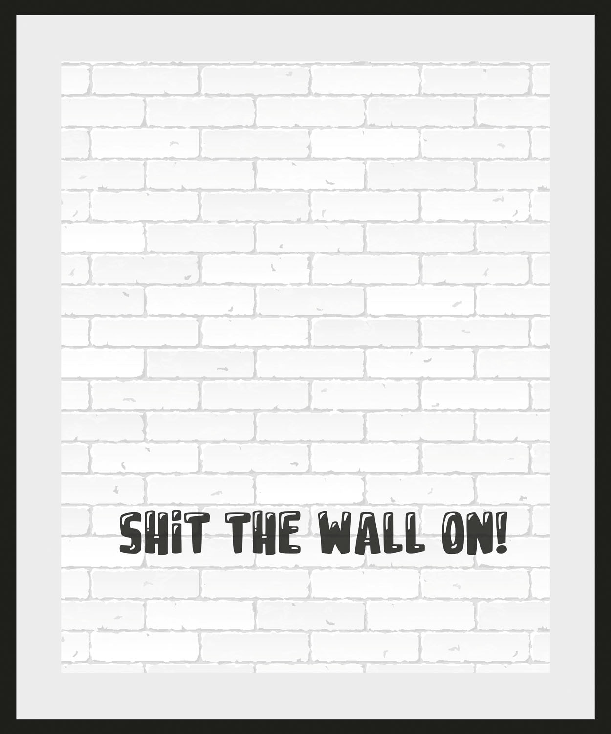 queence Bild »SHIT THE WALL ON!« Humor | Schriftzug | Schwarz-Weiß | Sprüche & Texte 1 Stk. tlg. HD Premium Poster-Druck inkl. Holzrahmen