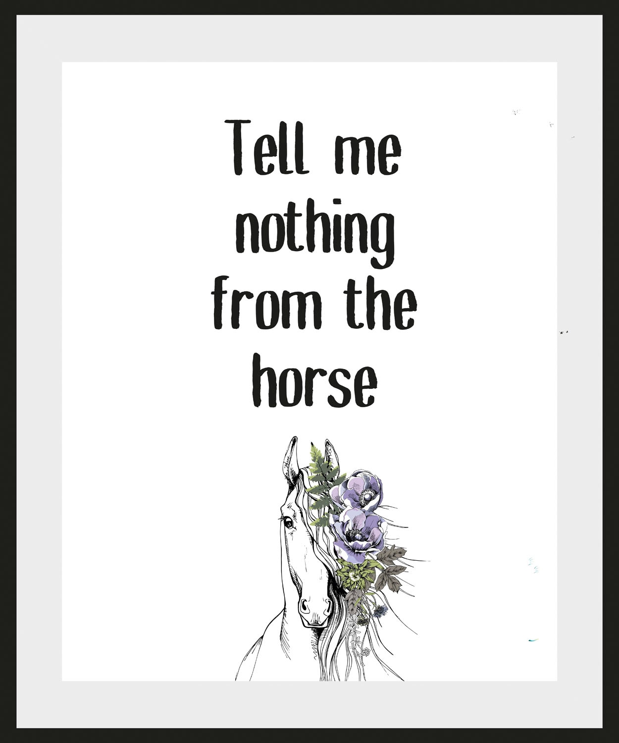 queence Bild »Tell me nothing from the horse«, Schriftzug, (1 St.) auf  Rechnung bestellen | Kunstdrucke
