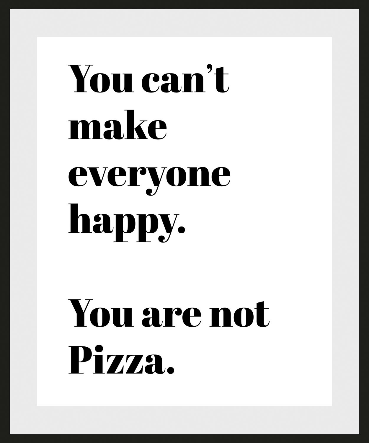 queence Bild »You are not Pizza«, Schriftzüge-Schriftzug-Sprüche & Texte-Humor-Schwarz-Weiß, (1 St.), HD Premium Poster-Druck inkl. Holzrahmen